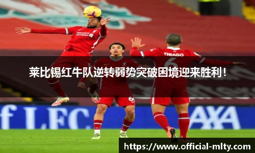莱比锡红牛队逆转弱势突破困境迎来胜利！