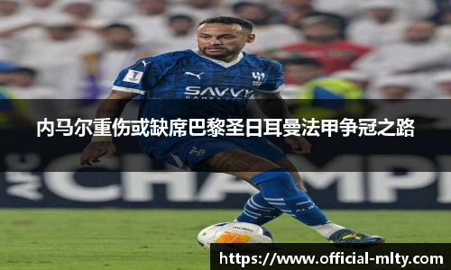 内马尔重伤或缺席巴黎圣日耳曼法甲争冠之路