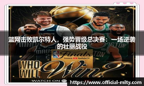 篮网击败凯尔特人，强势晋级总决赛：一场逆袭的壮丽战役