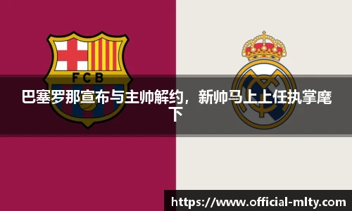 巴塞罗那宣布与主帅解约，新帅马上上任执掌麾下