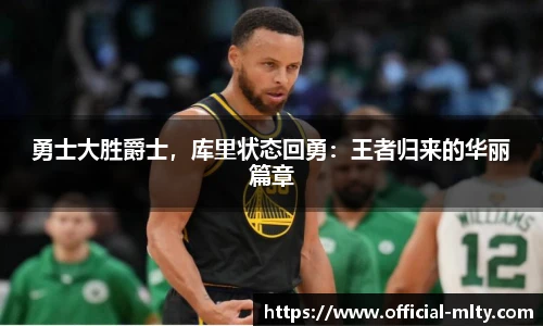 勇士大胜爵士，库里状态回勇：王者归来的华丽篇章