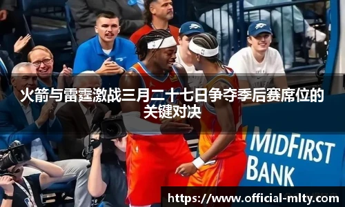 火箭与雷霆激战三月二十七日争夺季后赛席位的关键对决