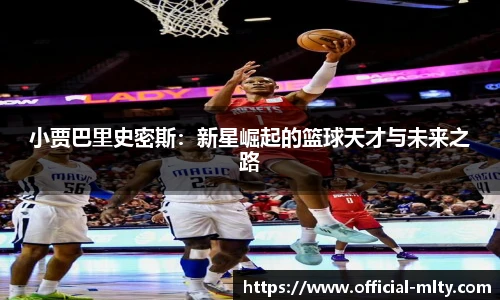 小贾巴里史密斯：新星崛起的篮球天才与未来之路